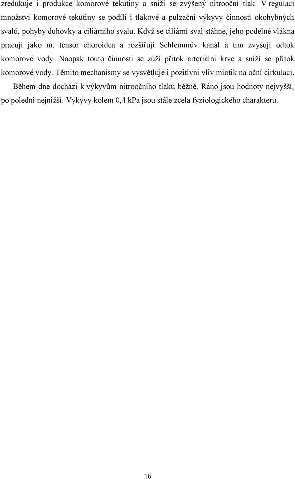 Když se ciliární sval stáhne, jeho podélné vlákna pracují jako m. tensor choroidea a rozšiřují Schlemmův kanál a tím zvyšují odtok komorové vody.