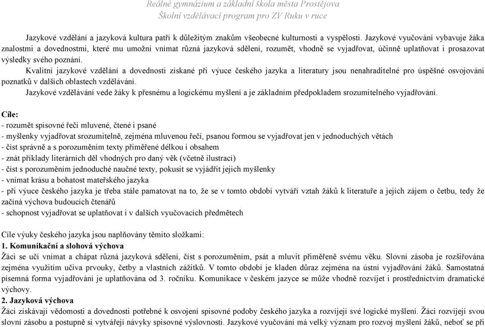 Kvalitní jazykové vzdělání a dovednosti získané při výuce českého jazyka a literatury jsou nenahraditelné pro úspěšné osvojování poznatků v dalších oblastech vzdělávání.