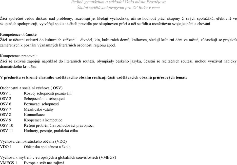 Kompetence občanské: Žáci se účastní exkurzí do kulturních zařízení divadel, kin, kulturních domů, knihoven, sledují kulturní dění ve městě, zúčastňují se projektů zaměřených k poznání významných