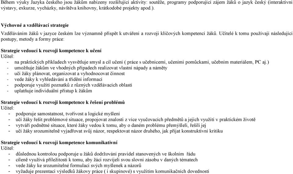 Učitelé k tomu používají následující postupy, metody a formy práce: Strategie vedoucí k rozvoji kompetence k učení Učitel: - na praktických příkladech vysvětluje smysl a cíl učení ( práce s