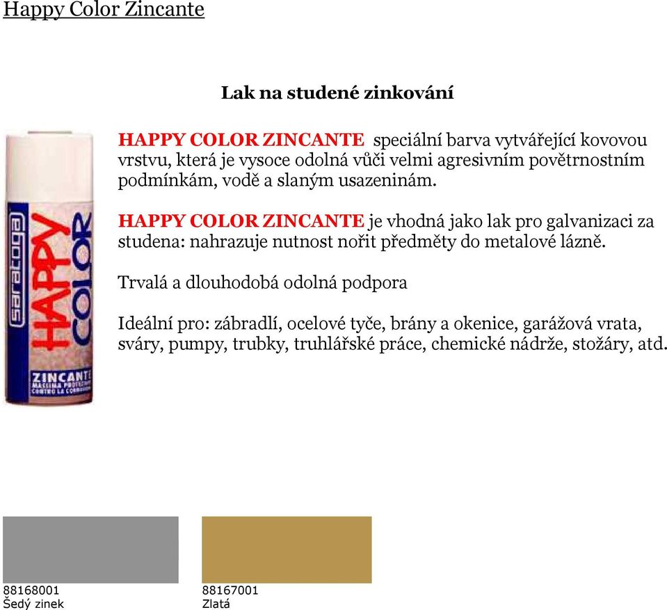 HAPPY COLOR ZINCANTE je vhodná jako lak pro galvanizaci za studena: nahrazuje nutnost nořit předměty do metalové lázně.