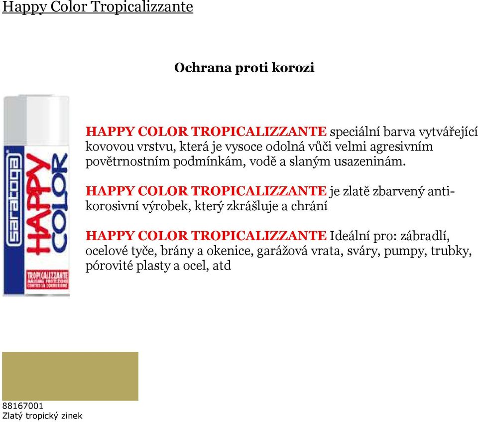 HAPPY COLOR TROPICALIZZANTE je zlatě zbarvený antikorosivní výrobek, který zkrášluje a chrání HAPPY COLOR TROPICALIZZANTE