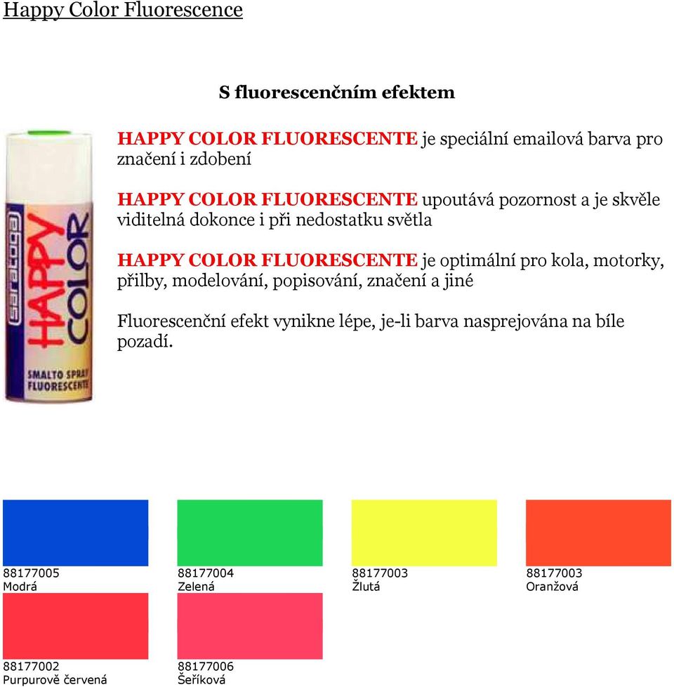 optimální pro kola, motorky, přilby, modelování, popisování, značení a jiné Fluorescenční efekt vynikne lépe, je-li barva