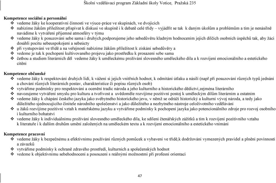 hodnocením jejich dílčích osobních úspěchů tak, aby žáci dosáhli pocitu sebeuspokojení a sebeúcty při vystupování ve třídě a na veřejnosti nabízíme žákům příležitost k získání sebedůvěry a vedeme je