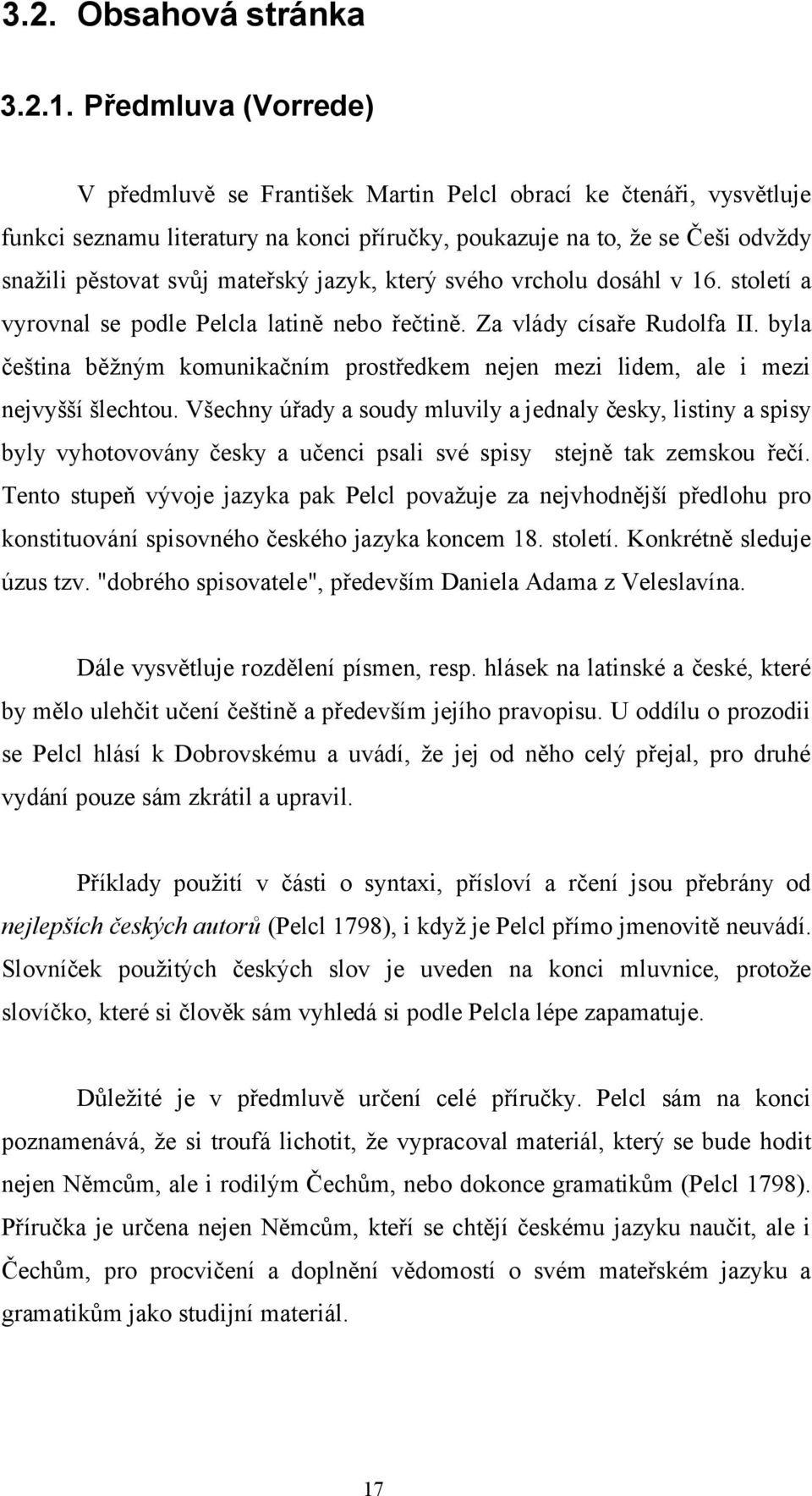 jazyk, který svého vrcholu dosáhl v 16. století a vyrovnal se podle Pelcla latině nebo řečtině. Za vlády císaře Rudolfa II.