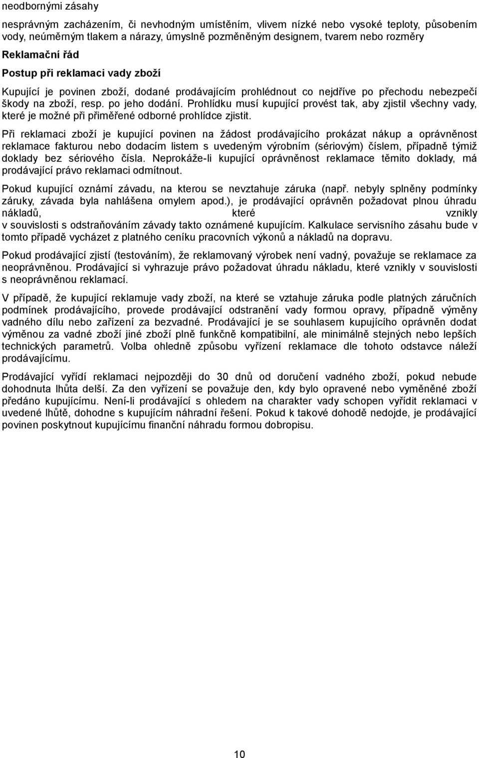 Prohlídku musí kupující provést tak, aby zjistil všechny vady, které je možné při přiměřené odborné prohlídce zjistit.