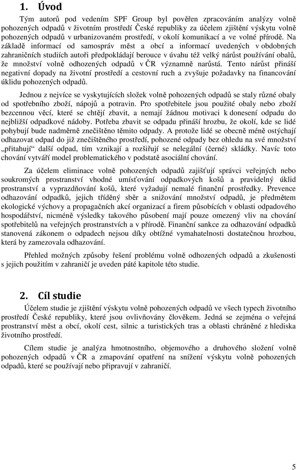 Na základě informací od samospráv měst a obcí a informací uvedených v obdobných zahraničních studiích autoři předpokládají berouce v úvahu též velký nárůst používání obalů, že množství volně