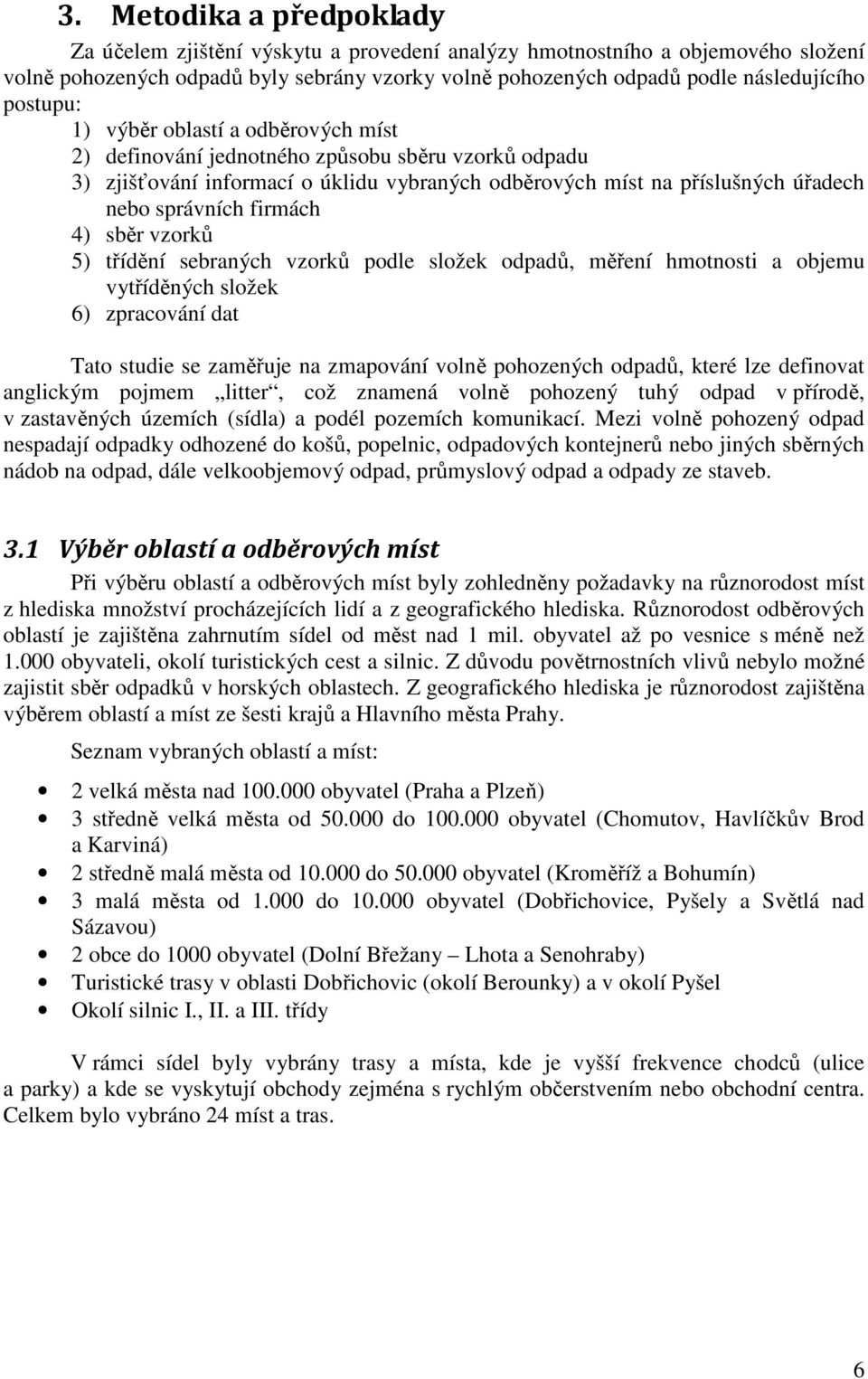 firmách 4) sběr vzorků 5) třídění sebraných vzorků podle složek odpadů, měření hmotnosti a objemu vytříděných složek 6) zpracování dat Tato studie se zaměřuje na zmapování volně pohozených odpadů,