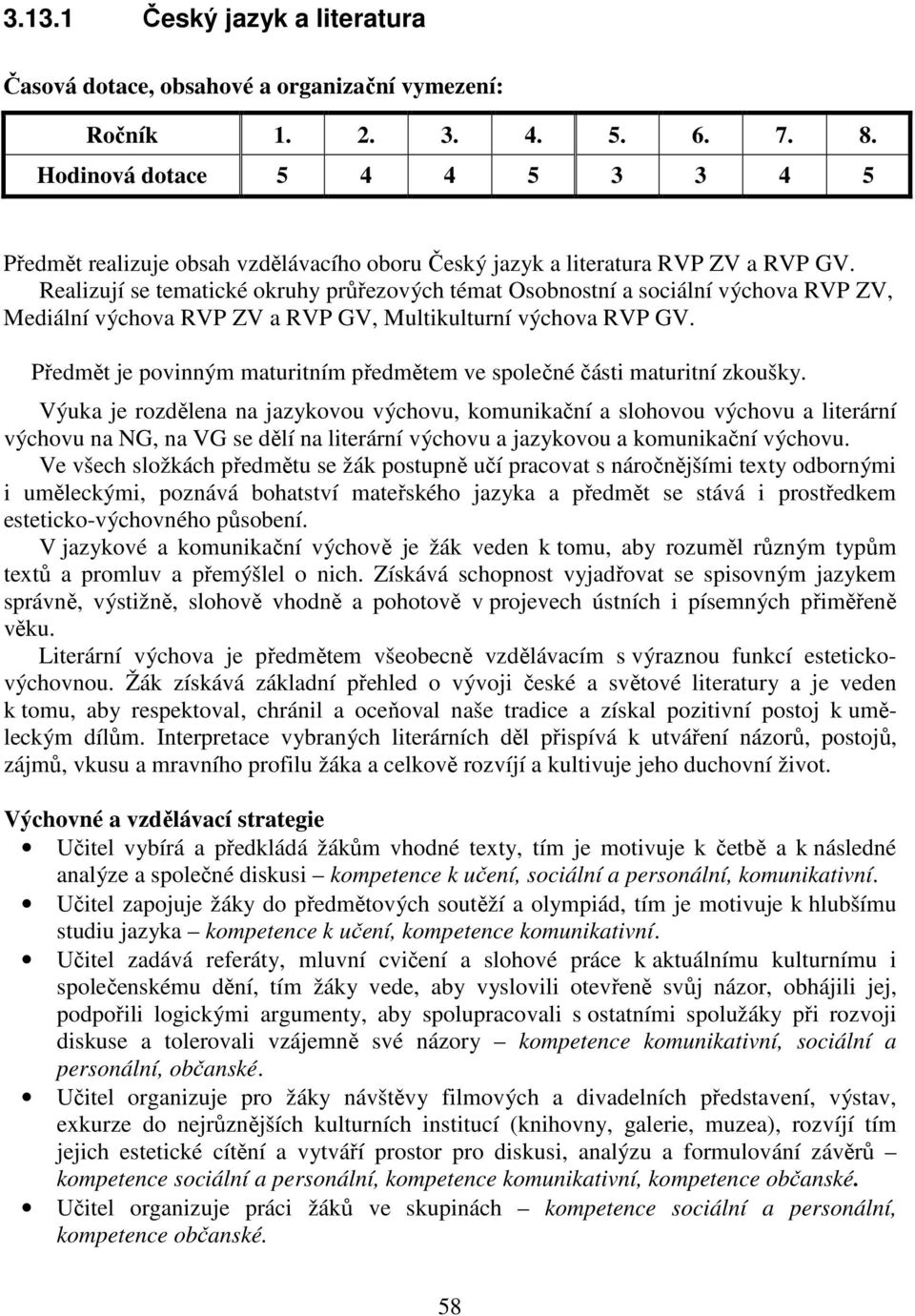 Realizují se tematické okruhy průřezových témat RVP ZV, Mediální RVP ZV a RVP GV, Multikulturní RVP GV. Předmět je povinným maturitním předmětem ve společné části maturitní zkoušky.