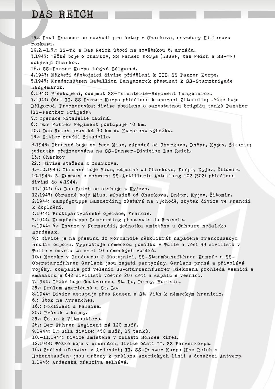 1943: Kradschützen Batallion Langemarck pøesunut k SS-Sturmbrigade Langemarck. 6.1943: Pøeskupení, odejmut SS-Infanterie-Regiment Langemarck. 7.1943: Èást II.