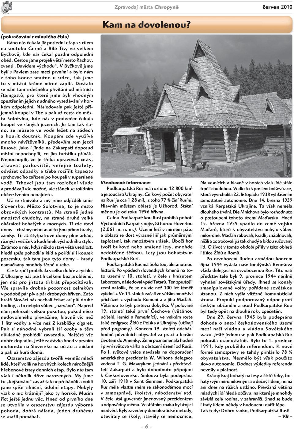 Dostalo se nám tam srdečného přivítání od místních štamgastů, pro které jsme byli vhodným zpestřením jejich nudného vysedávání v horkém odpoledni.