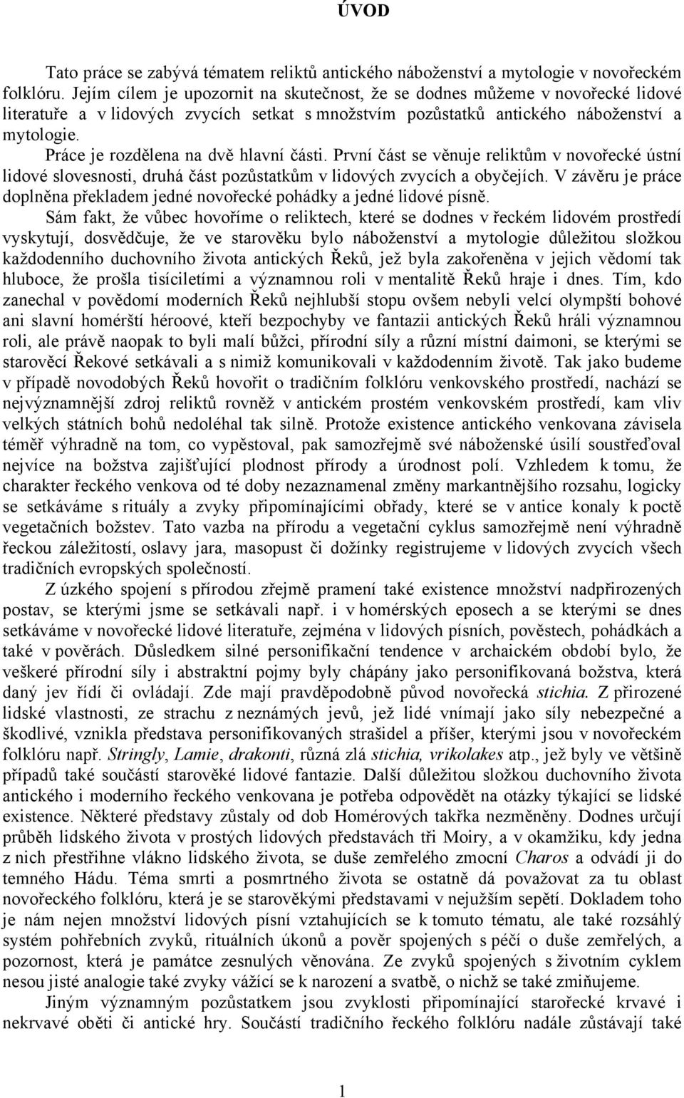 Práce je rozdělena na dvě hlavní části. První část se věnuje reliktům v novořecké ústní lidové slovesnosti, druhá část pozůstatkům v lidových zvycích a obyčejích.