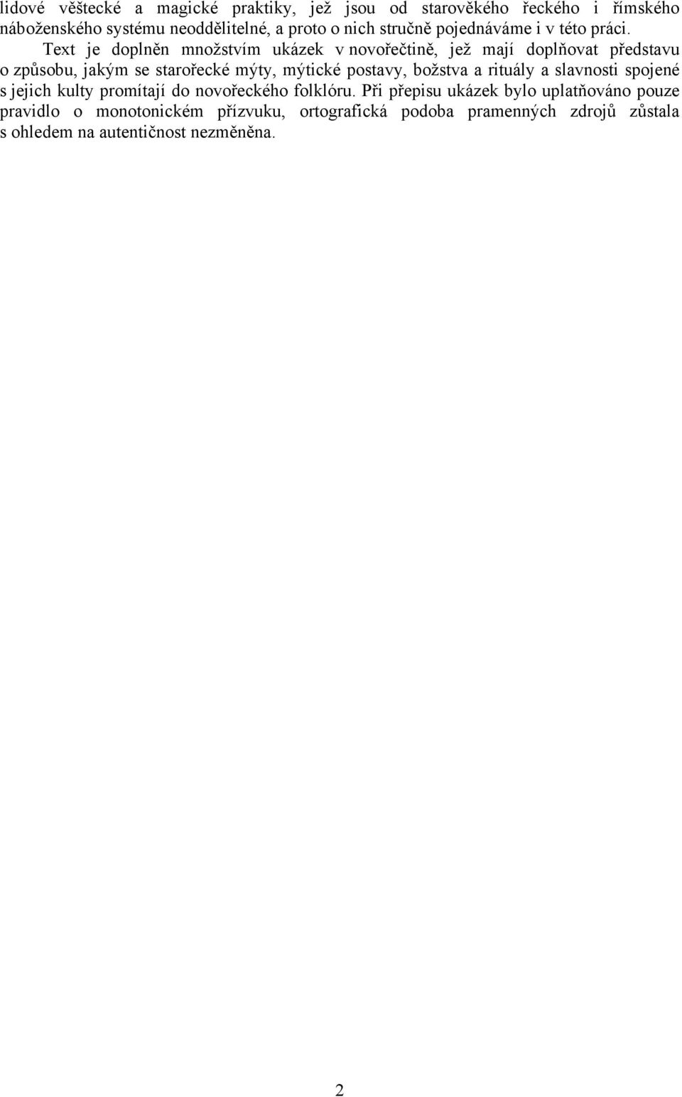Text je doplněn množstvím ukázek v novořečtině, jež mají doplňovat představu o způsobu, jakým se starořecké mýty, mýtické postavy,