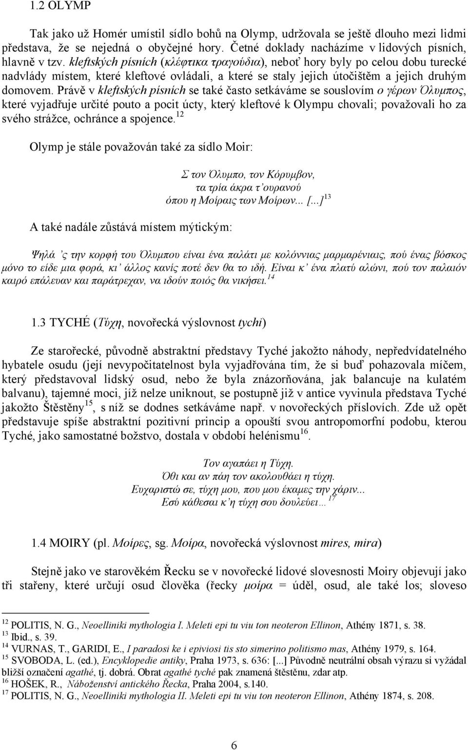 Právě v kleftských písních se také často setkáváme se souslovím ο γέρων Όλυµπος, které vyjadřuje určité pouto a pocit úcty, který kleftové k Olympu chovali; považovali ho za svého strážce, ochránce a