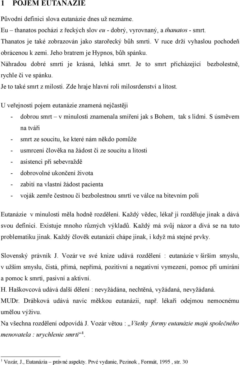 Je to také smrt z milosti. Zde hraje hlavní roli milosrdenství a lítost. U veřejnosti pojem eutanázie znamená nejčastěji dobrou smrt v minulosti znamenala smíření jak s Bohem, tak s lidmi.