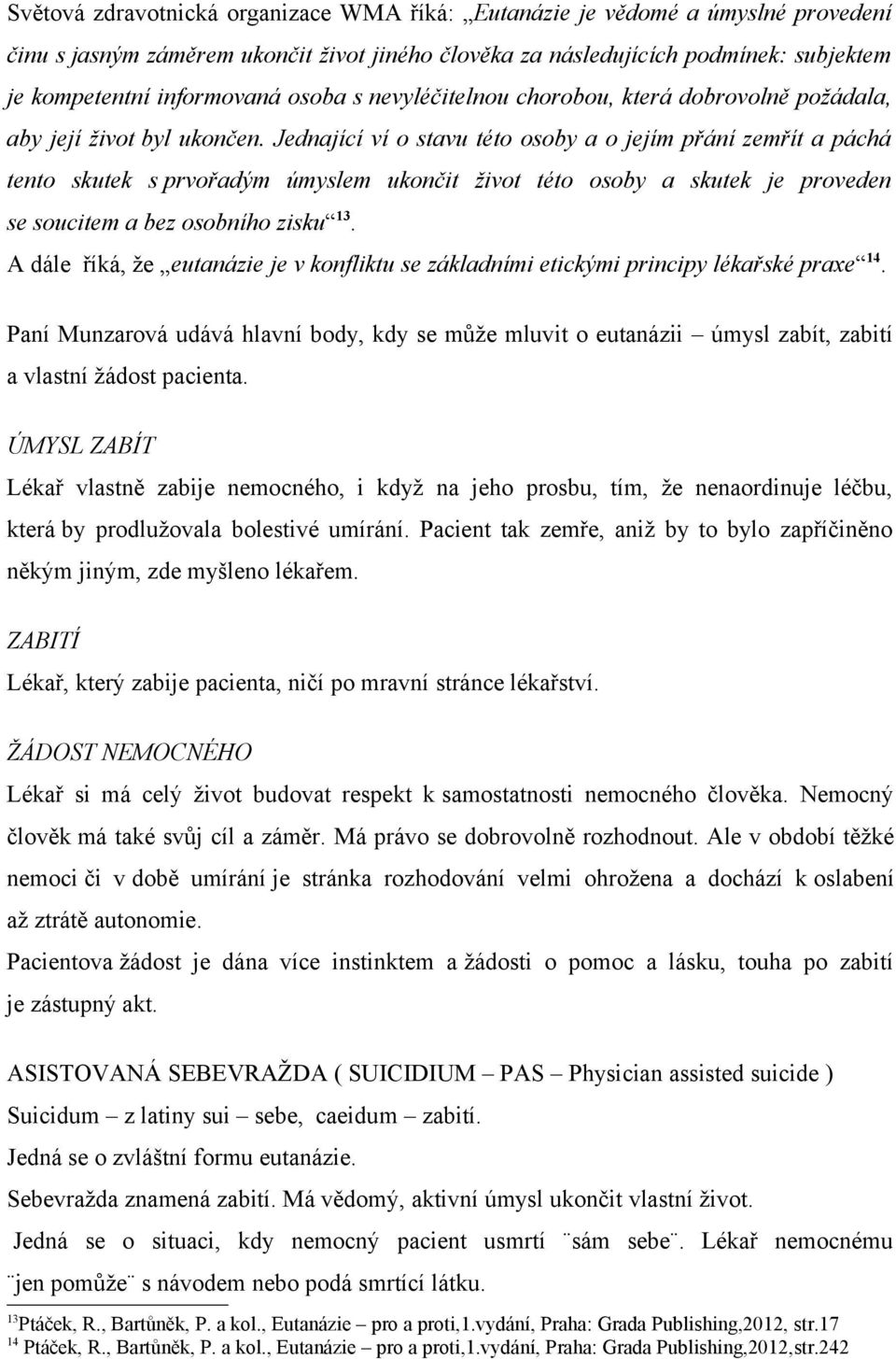Jednající ví o stavu této osoby a o jejím přání zemřít a páchá tento skutek s prvořadým úmyslem ukončit život této osoby a skutek je proveden se soucitem a bez osobního zisku 13.