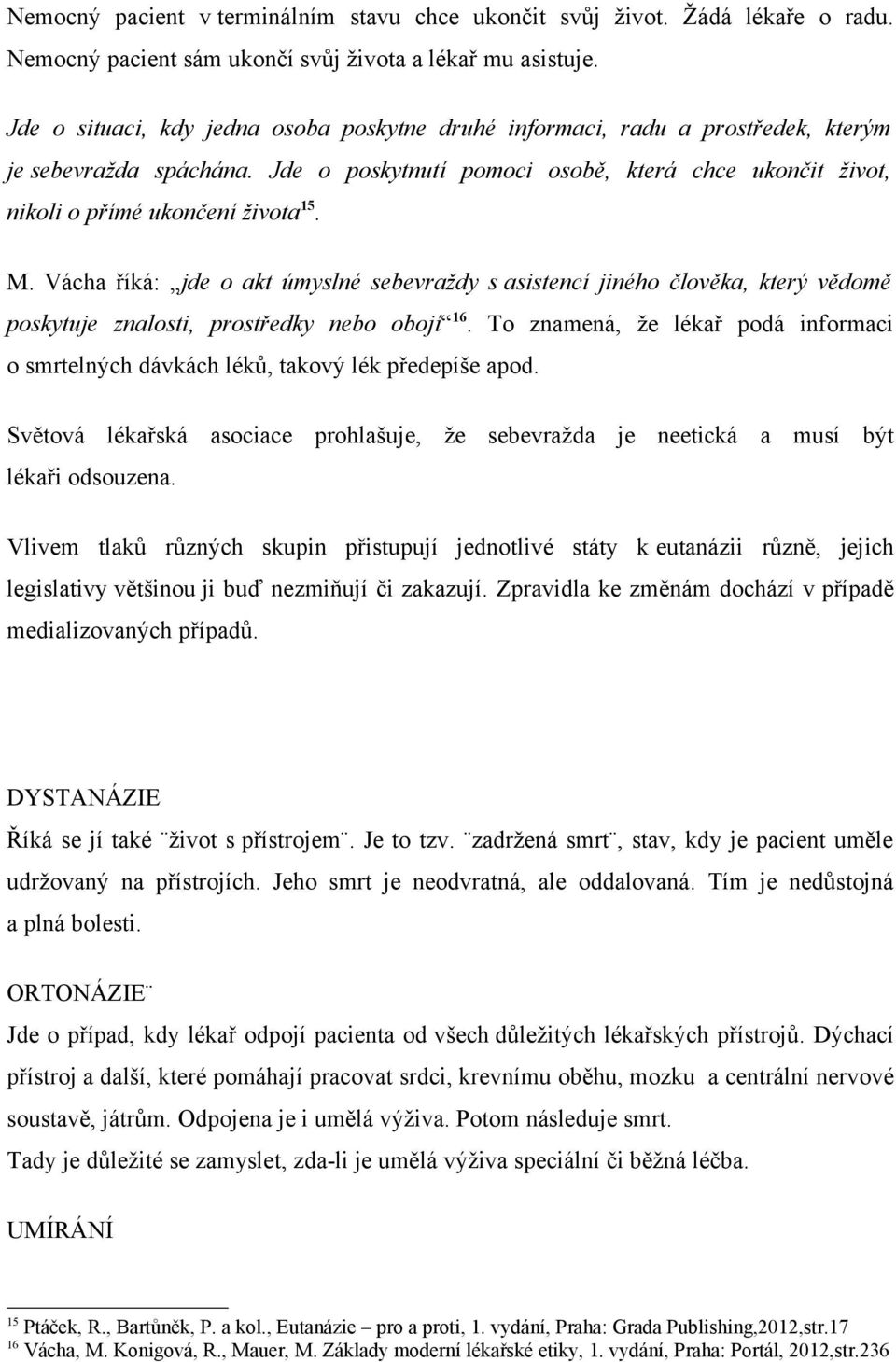 Vácha říká: jde o akt úmyslné sebevraždy s asistencí jiného člověka, který vědomě poskytuje znalosti, prostředky nebo obojí 16.
