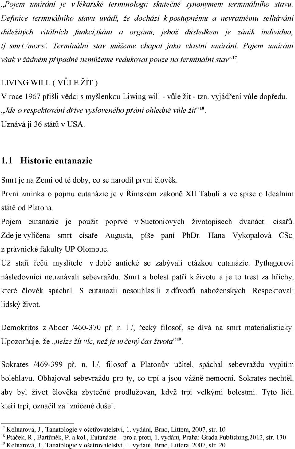 Terminální stav můžeme chápat jako vlastní umírání. Pojem umírání však v žádném případně nemůžeme redukovat pouze na terminální stav 17.