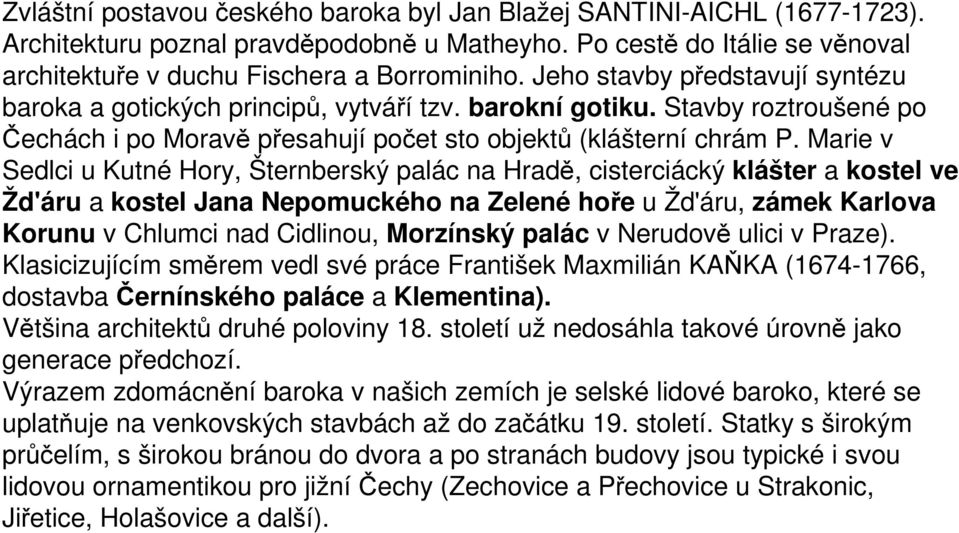 Marie v Sedlci u Kutné Hory, Šternberský palác na Hradě, cisterciácký klášter a kostel ve Žd'áru a kostel Jana Nepomuckého na Zelené hoře u Žd'áru, zámek Karlova Korunu v Chlumci nad Cidlinou,