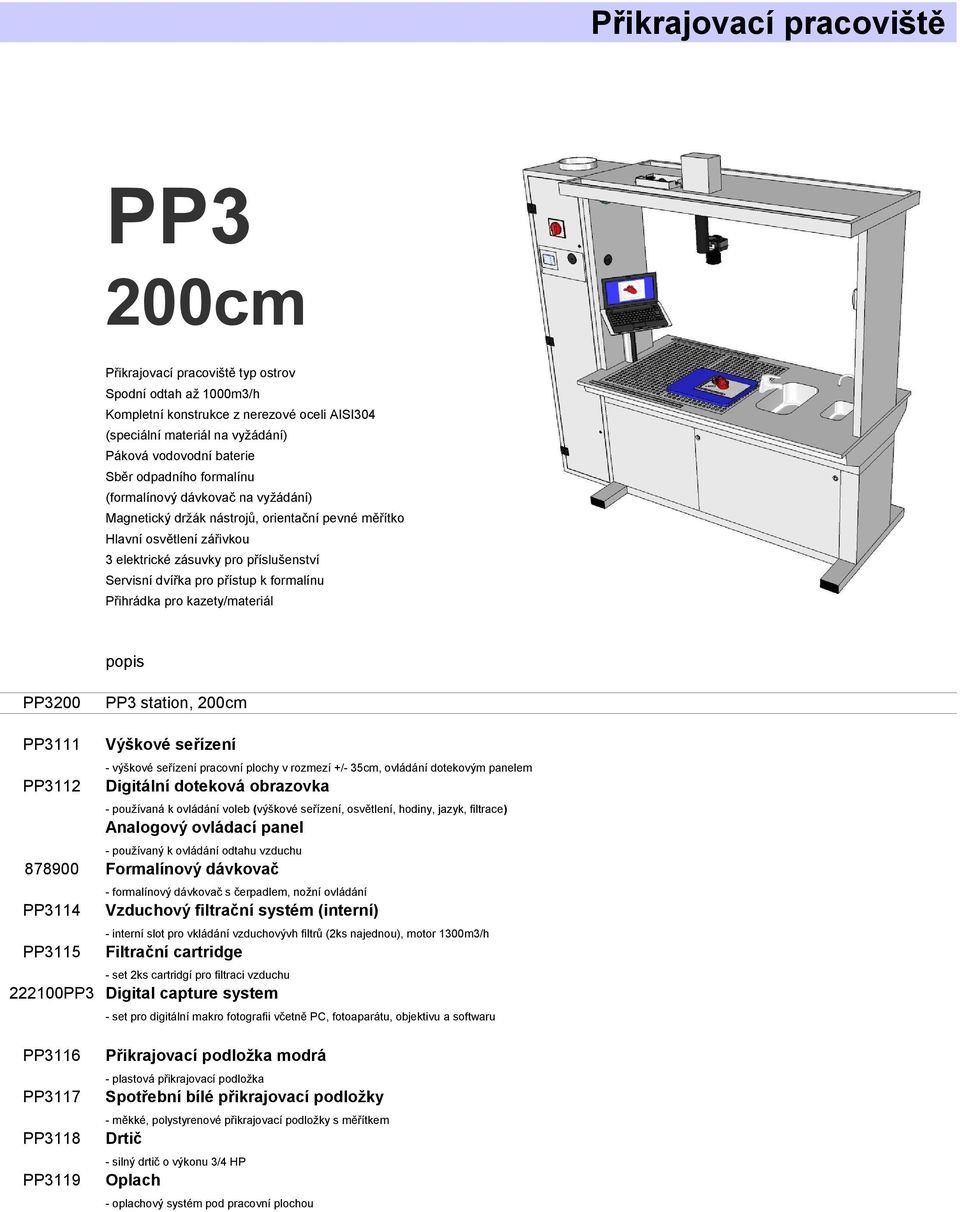 přístup k formalínu Přihrádka pro kazety/materiál PP3200 PP3 station, 200cm PP3111 Výškové seřízení - výškové seřízení pracovní plochy v rozmezí +/- 35cm, ovládání dotekovým panelem PP3112 Digitální