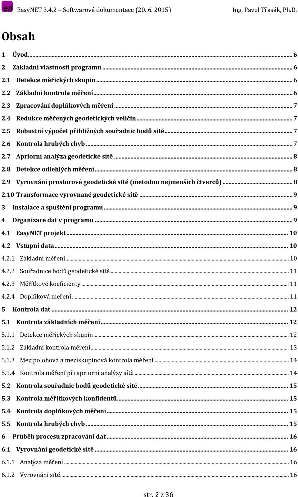 8 Detekce odlehlých měření... 8 2.9 Vyrovnání prostorové geodetické sítě (metodou nejmenších čtverců)... 8 2.10 Transformace vyrovnané geodetické sítě... 9 3 Instalace a spuštění programu.