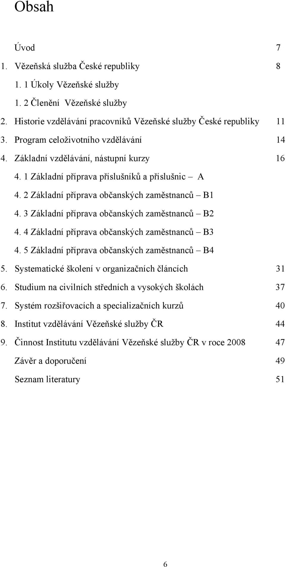 3 Základní příprava občanských zaměstnanců B2 4. 4 Základní příprava občanských zaměstnanců B3 4. 5 Základní příprava občanských zaměstnanců B4 5. Systematické školení v organizačních článcích 31 6.