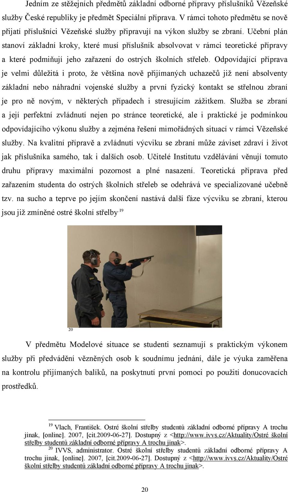 Učební plán stanoví základní kroky, které musí příslušník absolvovat v rámci teoretické přípravy a které podmiňují jeho zařazení do ostrých školních střeleb.