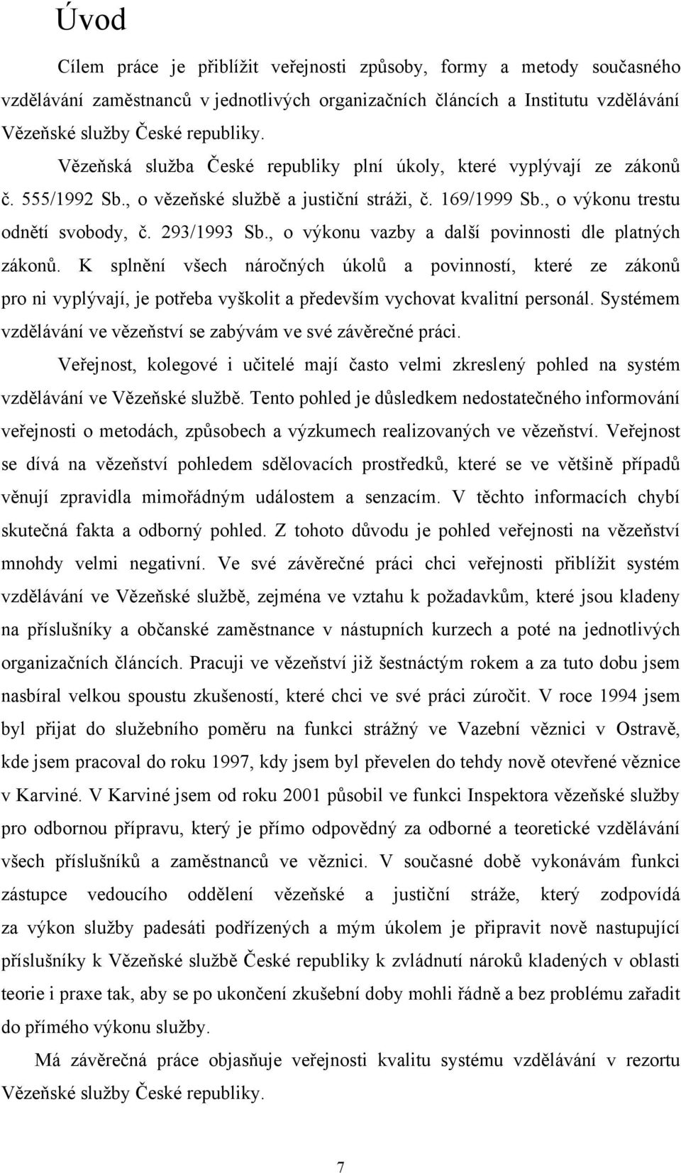 , o výkonu vazby a další povinnosti dle platných zákonů. K splnění všech náročných úkolů a povinností, které ze zákonů pro ni vyplývají, je potřeba vyškolit a především vychovat kvalitní personál.