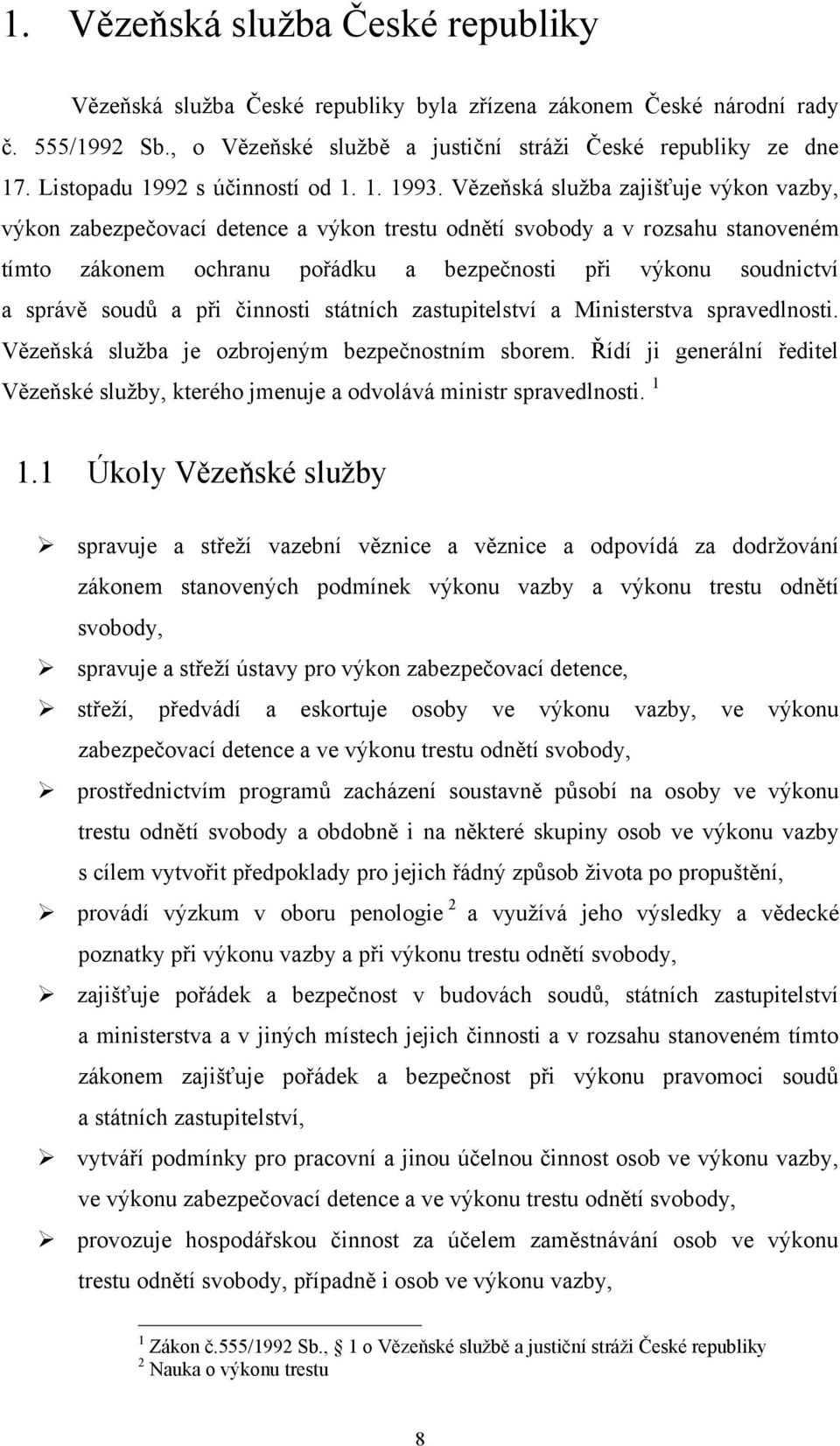 Vězeňská služba zajišťuje výkon vazby, výkon zabezpečovací detence a výkon trestu odnětí svobody a v rozsahu stanoveném tímto zákonem ochranu pořádku a bezpečnosti při výkonu soudnictví a správě