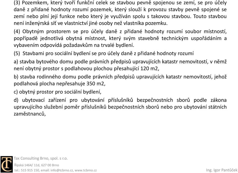 (4) Obytným prostorem se pro účely daně z přidané hodnoty rozumí soubor místností, popřípadě jednotlivá obytná místnost, který svým stavebně technickým uspořádáním a vybavením odpovídá požadavkům na