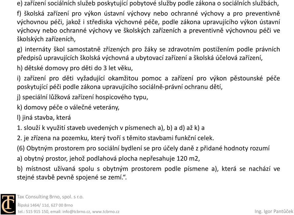 samostatně zřízených pro žáky se zdravotním postižením podle právních předpisů upravujících školská výchovná a ubytovací zařízení a školská účelová zařízení, h) dětské domovy pro děti do 3 let věku,