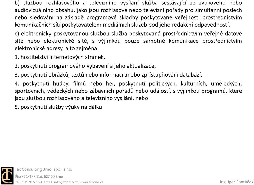 prostřednictvím veřejné datové sítě nebo elektronické sítě, s výjimkou pouze samotné komunikace prostřednictvím elektronické adresy, a to zejména 1. hostitelství internetových stránek, 2.