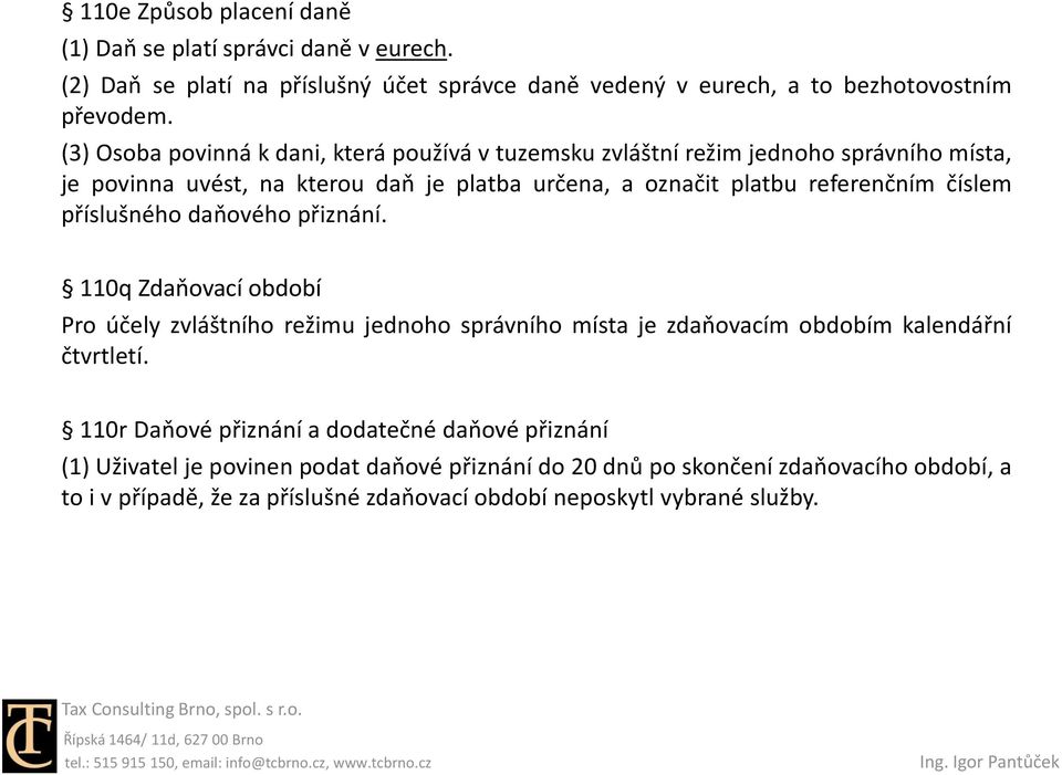 číslem příslušného daňového přiznání. 110q Zdaňovací období Pro účely zvláštního režimu jednoho správního místa je zdaňovacím obdobím kalendářní čtvrtletí.