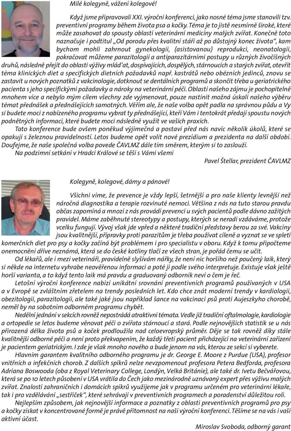 Konečně toto naznačuje i podtitul Od porodu přes kvalitní stáří až po důstojný konec života, kam bychom mohli zahrnout gynekologii, (asistovanou) reprodukci, neonatologii, pokračovat můžeme