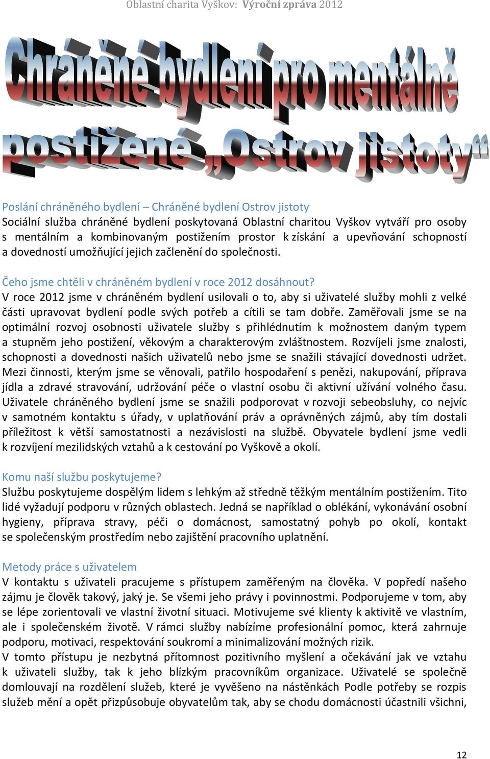 V rce 2012 jsme v chráněném bydlení usilvali t, aby si uživatelé služby mhli z velké části upravvat bydlení pdle svých ptřeb a cítili se tam dbře.