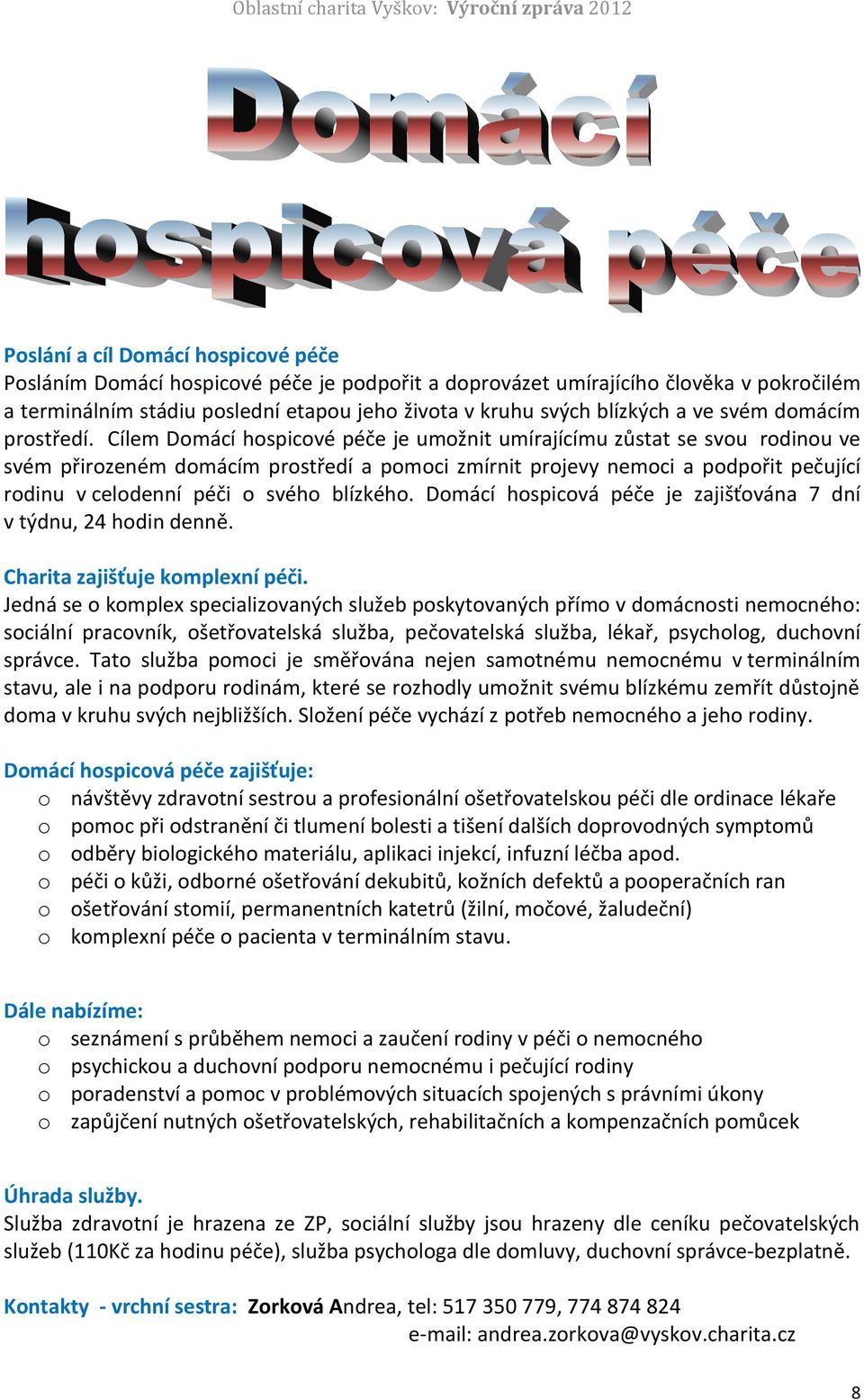 Dmácí hspicvá péče je zajišťvána 7 dní v týdnu, 24 hdin denně. Charita zajišťuje kmplexní péči.
