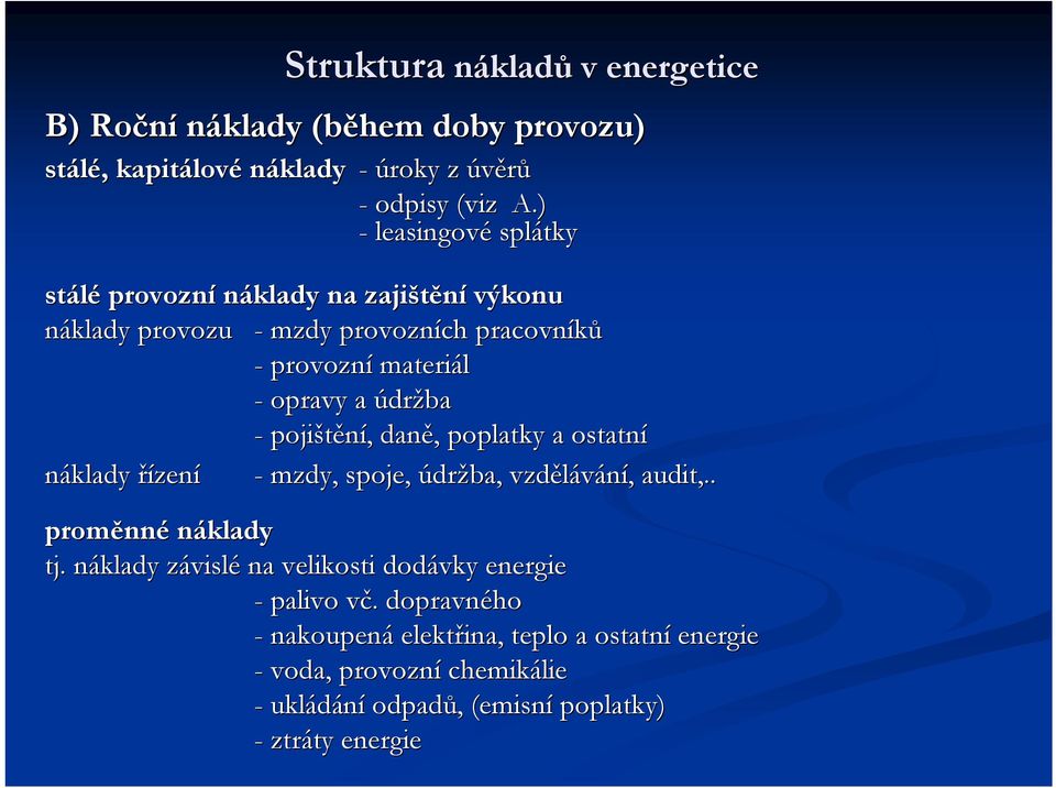 údržba - pojištění, daně, poplatky a ostatní náklady řízení - mzdy, spoje, údržba, vzdělávání, audit,.. proměnné náklady tj.