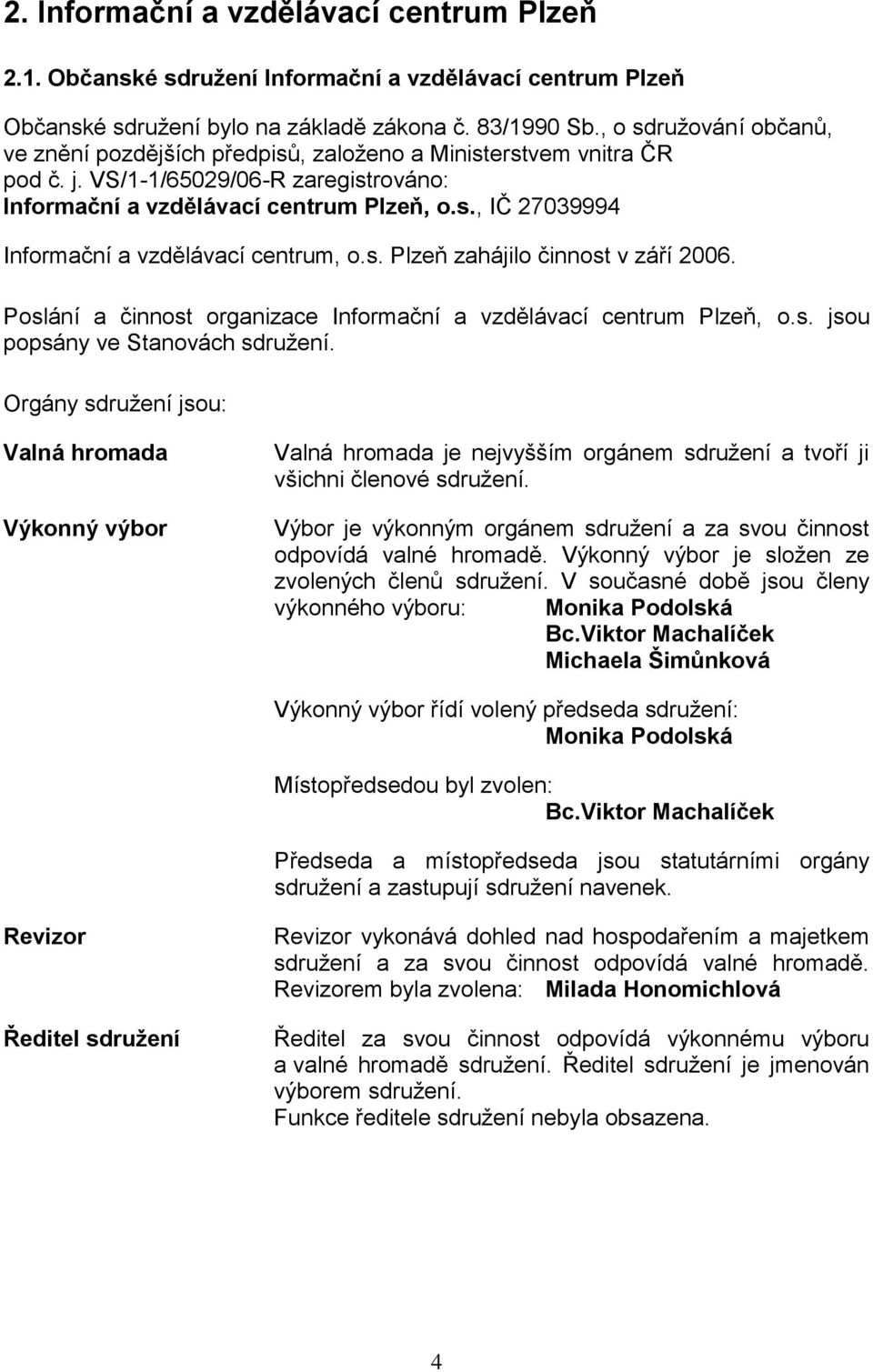 s. Plzeň zahájilo činnost v září 2006. Poslání a činnost organizace Informační a vzdělávací centrum Plzeň, o.s. jsou popsány ve Stanovách sdružení.