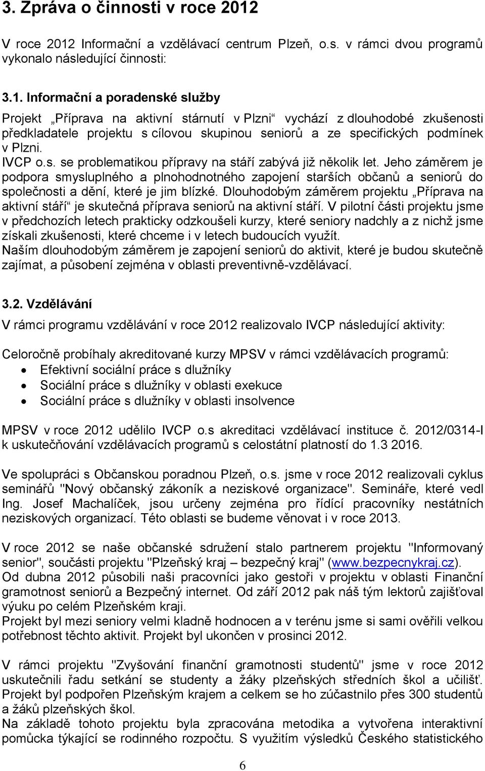 Informační a vzdělávací centrum Plzeň, o.s. v rámci dvou programů vykonalo následující činnosti: 3.1.