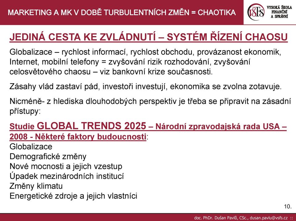 Nicméně- z hlediska dlouhodobých perspektiv je třeba se připravit na zásadní přístupy: Studie GLOBAL TRENDS 2025 Národní zpravodajská rada USA 2008 - Některé