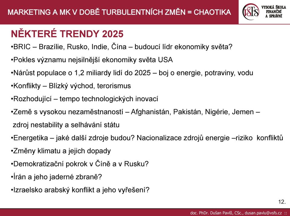 terorismus Rozhodující tempo technologických inovací Země s vysokou nezaměstnaností Afghanistán, Pakistán, Nigérie, Jemen zdroj nestability a selhávání