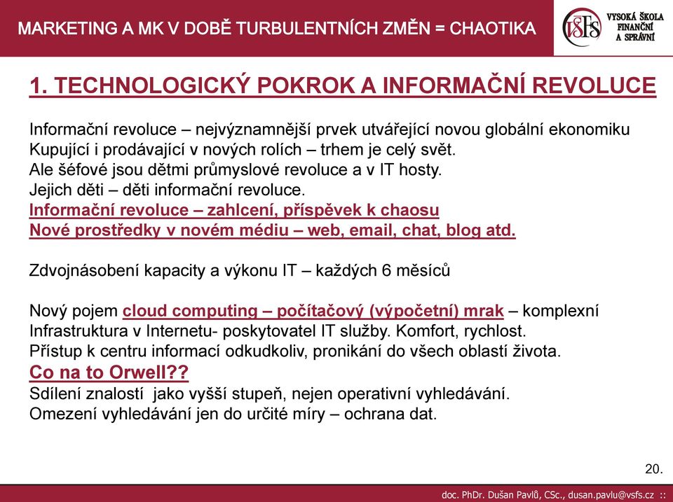 Informační revoluce zahlcení, příspěvek k chaosu Nové prostředky v novém médiu web, email, chat, blog atd.