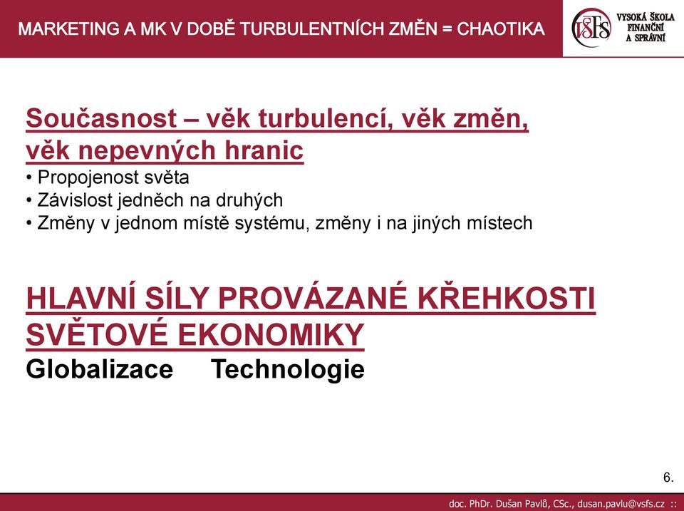 jednom místě systému, změny i na jiných místech HLAVNÍ SÍLY