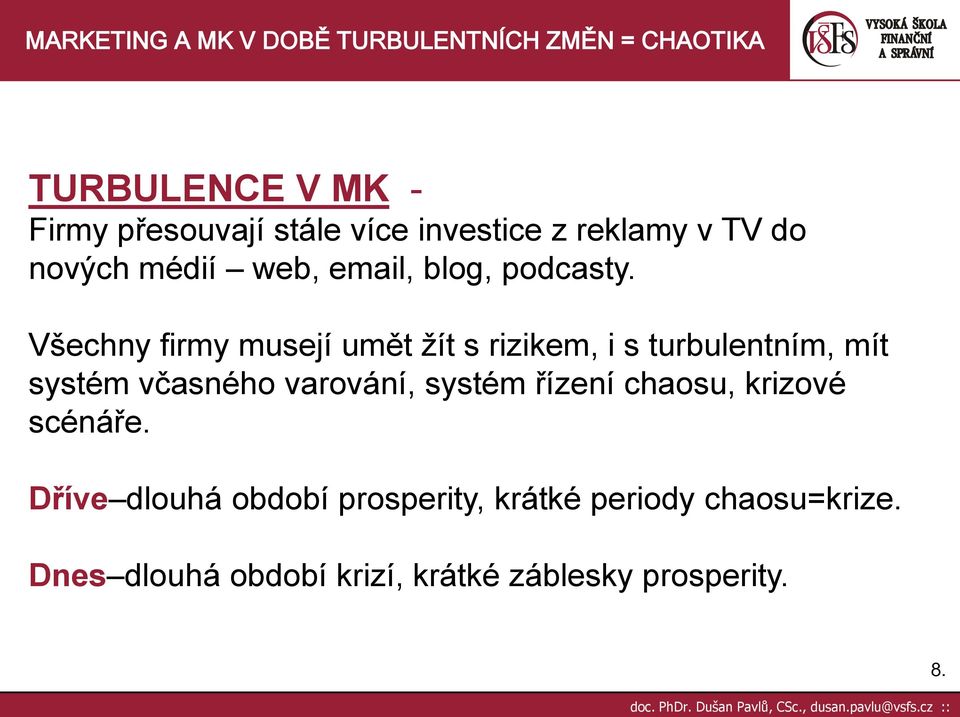 Všechny firmy musejí umět ţít s rizikem, i s turbulentním, mít systém včasného varování,
