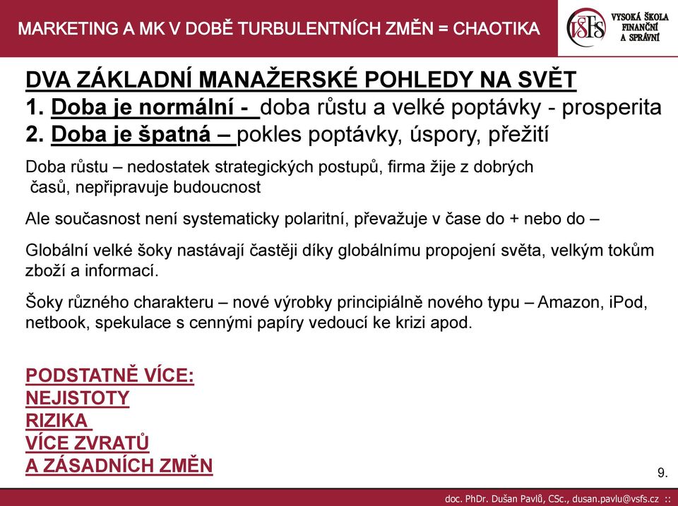 současnost není systematicky polaritní, převaţuje v čase do + nebo do Globální velké šoky nastávají častěji díky globálnímu propojení světa, velkým tokům