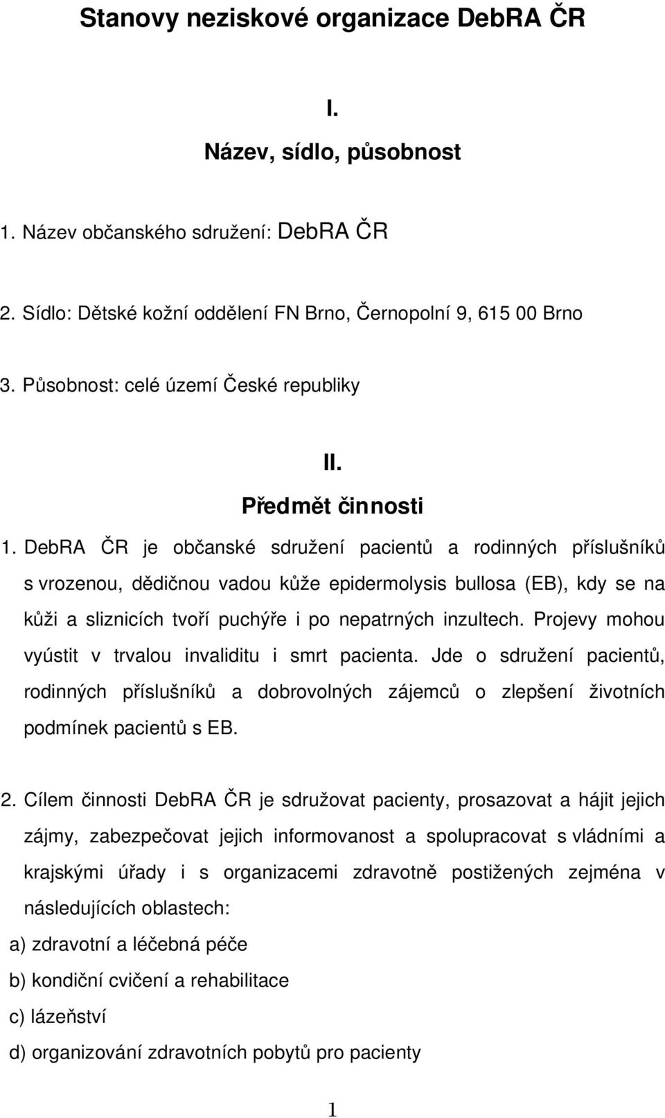 DebRA ČR je občanské sdružení pacientů a rodinných příslušníků s vrozenou, dědičnou vadou kůže epidermolysis bullosa (EB), kdy se na kůži a sliznicích tvoří puchýře i po nepatrných inzultech.