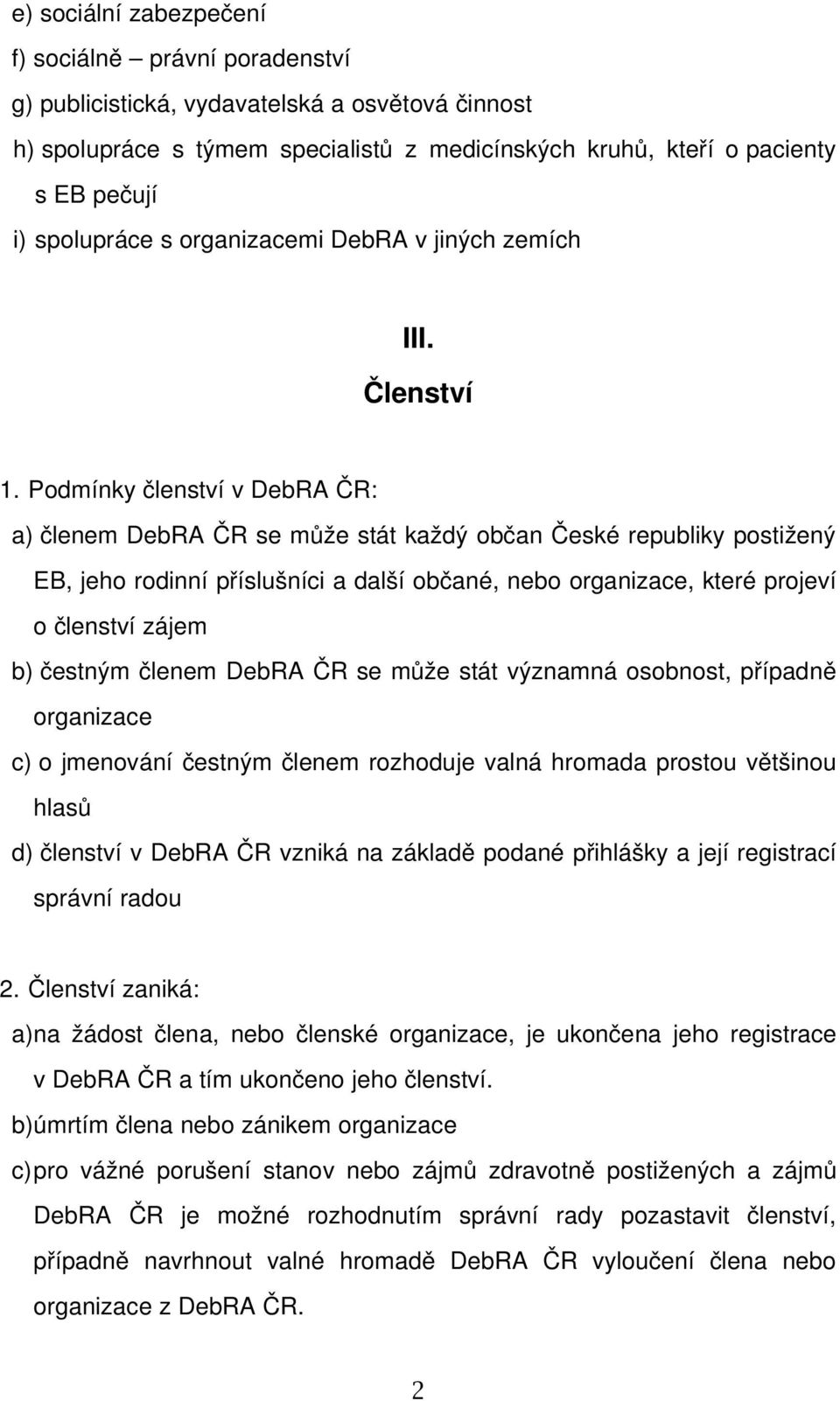 Podmínky členství v DebRA ČR: a) členem DebRA ČR se může stát každý občan České republiky postižený EB, jeho rodinní příslušníci a další občané, nebo organizace, které projeví o členství zájem b)