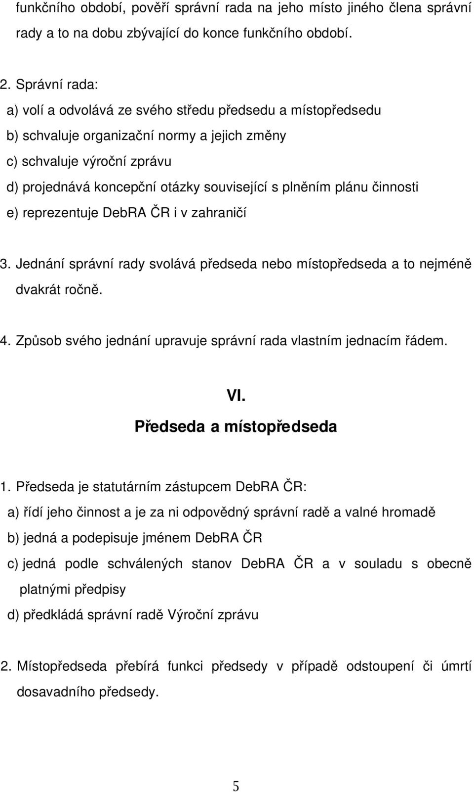 plněním plánu činnosti e) reprezentuje DebRA ČR i v zahraničí 3. Jednání správní rady svolává předseda nebo místopředseda a to nejméně dvakrát ročně. 4.