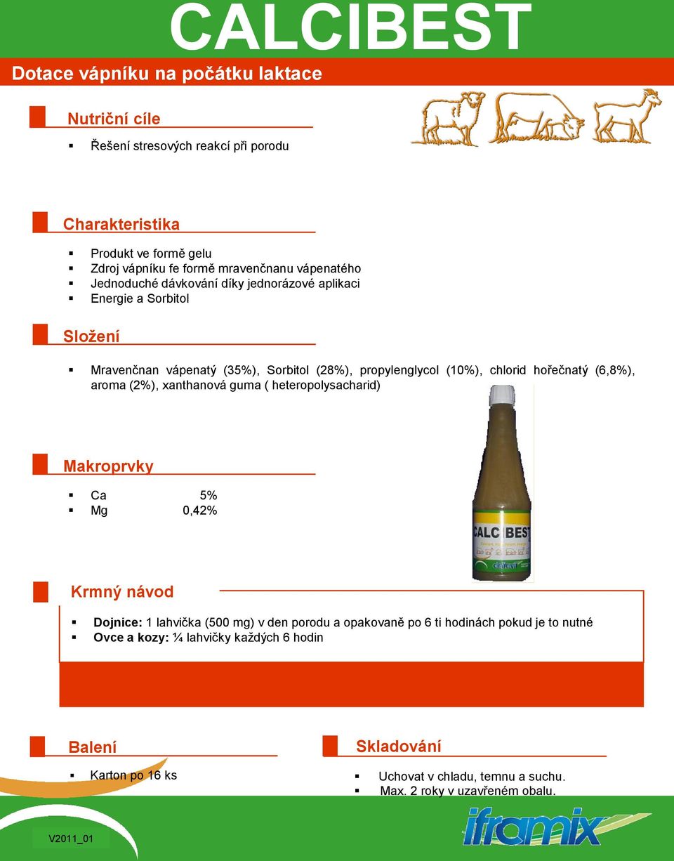 hořečnatý (6,8%), aroma (2%), xanthanová guma ( heteropolysacharid) Makroprvky Ca 5% Mg 0,42% Krmný návod Dojnice: 1 lahvička (500 mg) v den porodu a