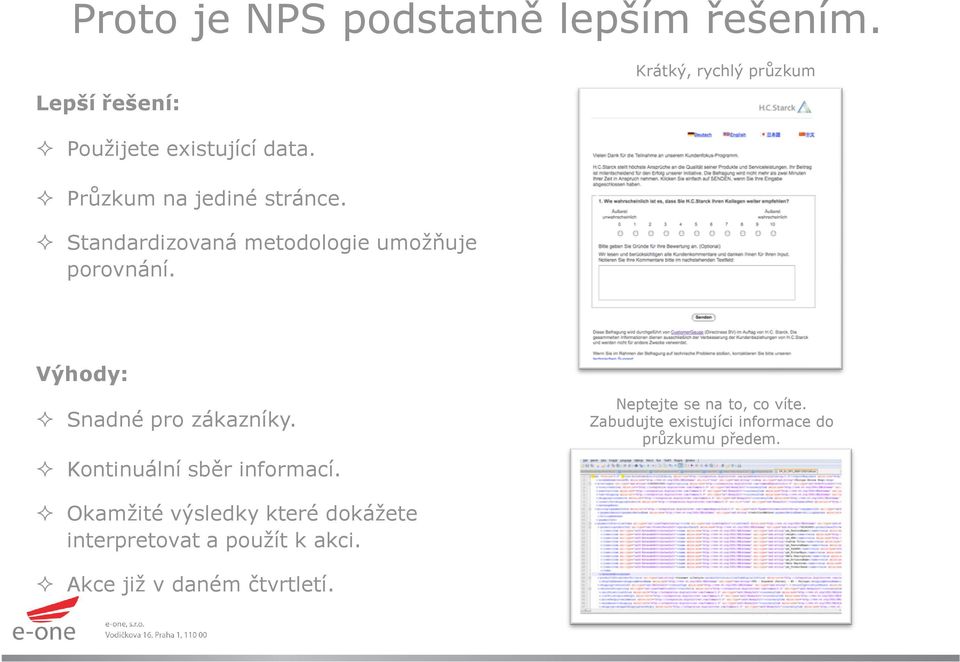 Výhody: Snadné pro zákazníky. Kontinuální sběr informací. Neptejte se na to, co víte.